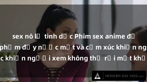 sex nô lệ tình dục Phim sex anime đỉnh cao: Những tác phẩm đầy nước mắt và cảm xúc khiến người xem không thể rời mắt khỏi màn hình