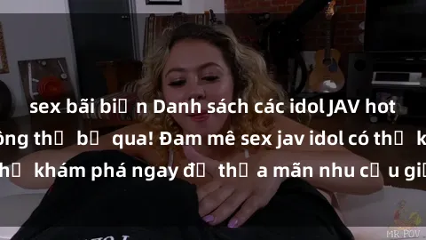 sex bãi biển Danh sách các idol JAV hot nhất hiện nay không thể bỏ qua! Đam mê sex jav idol có thể khám phá ngay để thỏa mãn nhu cầu giải trí của mình!